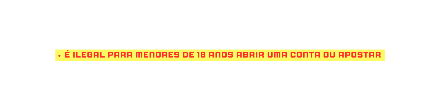 É ilegal para menores de 18 anos abrir uma conta ou apostar